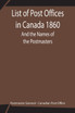 List of Post Offices in Canada 1860; And the Names of the Postmasters