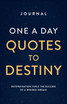 JOURNAL ONE A DAY QUOTES TO DESTINY