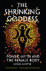 The Shrinking Goddess: Power, Myth and the Female Body