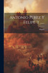 Antonio Perez Y Felipe Ii ......