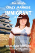 The Life of a  Crazy Japanese Immigrant- A Memoir