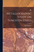 A Metallographic Study on Tungsten Steels