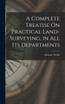 A Complete Treatise On Practical Land-Surveying, in All Its Departments