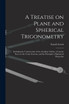 A Treatise on Plane and Spherical Trigonometry