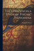 The Open Vision a Study of Psychic Phenomena