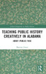 Teaching Public History Creatively in Alabama