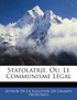 Statolatrie, Ou, Le Communisme Légal