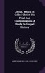 Jesus, Which Is Called Christ, His Trial And Condemnation, A Study In Gospel History