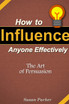 How to Influence Anyone Effectively