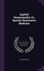 Applied Homoeopathy; Or, Specific Restorative Medicine