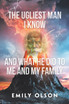 The Ugliest Man I Know and What He Did to Me and My Family