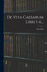 De Vita Caesarum Libri I-ii...