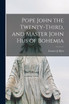 Pope John the Twenty-third, and Master John Hus of Bohemia