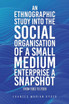 An Ethnographic Study into the Social Organisation of a Small Medium Enterprise a Snapshot from 1983 to 2009