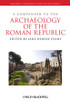 A Companion to the Archaeology of the Roman Republic