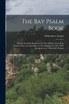 The Bay Psalm Book ; Being a Facsimile Reprint of the First Edition, Printed by Stephen Daye at Cambridge, in New England in 1640 ; With Introduction by Wilberforce Eames