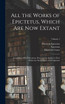 All the Works of Epictetus, Which Are Now Extant