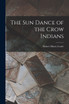 The Sun Dance of the Crow Indians