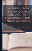 A Brief History of the German Language With Five Books of the Nibelungenlied
