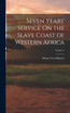 Seven Years' Service On the Slave Coast of Western Africa; Volume 1