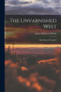 The Unvarnished West