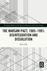 The Warsaw Pact, 1985-1991- Disintegration and Dissolution