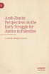 Arab-Zionist Perspectives on the Early Struggle for Justice in Palestine