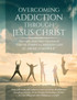 Overcoming Addiction Through Jesus Christ (Second Edition)