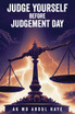 JUDGE YOURSELF BEFORE JUDGEMENT DAY