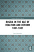 Russia in the Age of Reaction and Reform 1801-1881