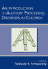 Introduction to Auditory Processing Disorders in Children