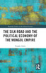 Silk Road and the Political Economy of the Mongol Empire