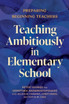 Teaching Ambitiously in Elementary School