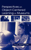 Perspectives on Object-Centered Learning in Museums