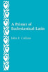 A Primer of Ecclesiastical Latin