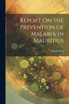 Report On the Prevention of Malaria in Mauritius by Ronald Ross (Paperback)