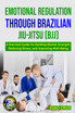 EMOTIONAL REGULATION THROUGH BRAZILIAN JIU-JITSU (BJJ) by JOAO CRUS (Paperback)