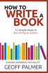 How to Write a Book : 12 Simple Steps to Becoming an Author by Geoff Palmer (Paperback)
