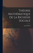 Théorie Mathématique De La Richesse Sociale by Léon Walras (Hardcover)