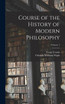 Course of the History of Modern Philosophy; Volume 1 by Orlando Williams Wight (Hardcover)
