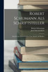 Robert Schumann Als Schriftsteller : Sprüche Aus Seiner Schriften Über Musik Und Musiker by Robert Schumann (Paperback)
