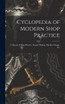 Cyclopedia of Modern Shop Practice : A Manual of Shop Practice, Pattern Making, Machine Design, Etc by Anonymous (Hardcover)