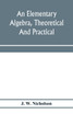 An elementary algebra, theoretical and practical by J. W. Nicholson (Paperback)