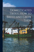 Domesticated Trout. How to Breed and Grow Them by Livingston Stone (Paperback)