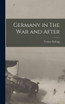 Germany in The War and After by Vernon Kellogg (Hardcover)