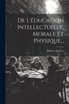 De L'éducation Intellectuelle, Morale Et Physique... by Herbert Spencer (Paperback)