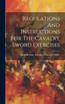 Regulations And Instructions For The Cavalry Sword Exercises (Hardcover)
