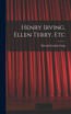 Henry Irving, Ellen Terry, Etc by Edward Gordon Craig (Hardcover)