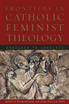 Frontiers in Catholic Feminist Theology