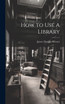 How to Use A Library by James Douglas Stewart (Hardcover)